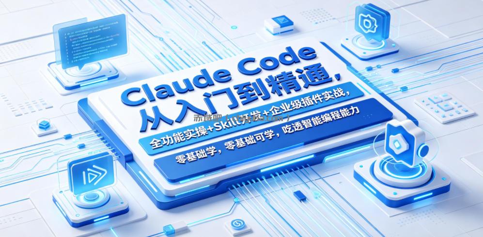 Claude Code从入门到精通，全功能实操+Skill开发+企业级插件实战，零基础可学，吃透智能编程全能力