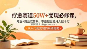 疗愈赛道50W+变现必修课，专业+商业双体系，零基础也能月入数十万