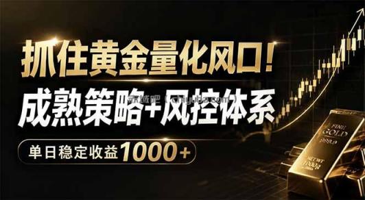 抓住黄金量化风口！成熟策略+风控体系，单日稳定收益1000+