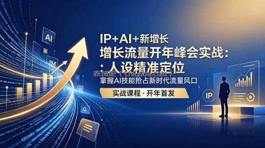 IP+AI+新增长 流量开年 峰会实战：人设精准定位 掌握AI技能抢占新时代流量风口