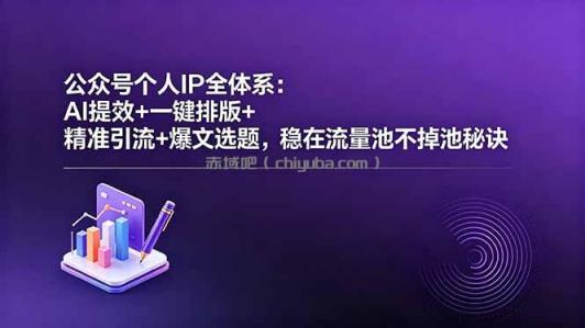 公众号个人IP全体系：AI提效+一键排版+精准引流+爆文选题，稳在流量池不掉池秘诀