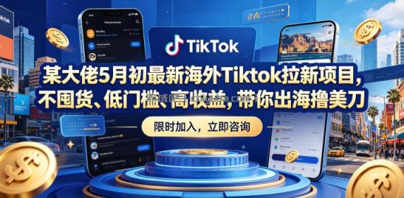 某大佬5月初最新海外Tiktok拉新项目，不囤货、低门槛、高收益，带你出海撸美刀