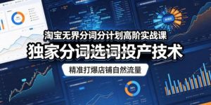 淘宝无界分词分计划高阶实战课，独家分词选词投产技术，精准打爆店铺自然流量