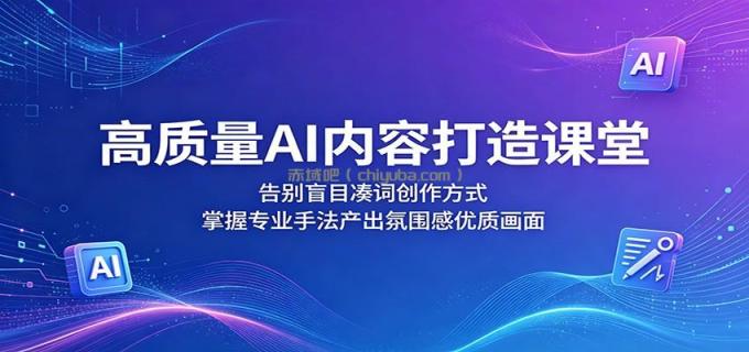高质量AI内容打造课堂：告别盲目凑词创作方式，掌握专业手法产出氛围感优质画面