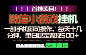 微信小游戏挂机，一部手机就能做，轻松日入500+，副业兼职的首选！