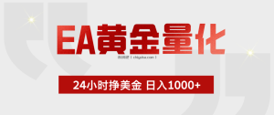 EA黄金量化，全天候运行，告别盯盘，小白轻松入手，日入1000+