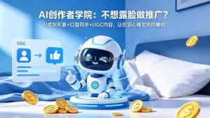 AI创作者学院：不想露脸做推广？AI虚拟形象+口型同步+UGC内容，让你安心睡觉照样赚钱