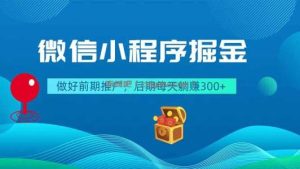 微信小程序掘金，做好前期推广，后期每天躺赚300+
