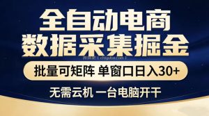 全自动电商数据采集掘金，批量可矩阵单窗口日入30+，无需云机一台电脑开干【揭秘】