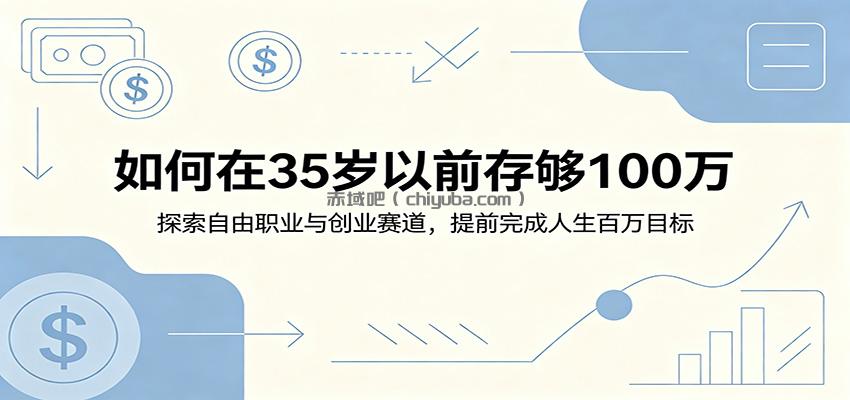 如何在35岁以前存够100万：探索自由职业与创业赛道，提前完成人生百万目标