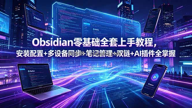 Obsidian零基础全套上手教程，安装配置+多设备同步+笔记管理+双链+AI插件全掌握