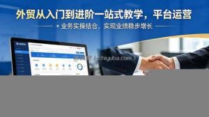 外贸从入门到进阶一站式教学，平台运营 + 业务实操结合，实现业绩稳步增长
