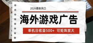 海外游戏广告 2026最新风口 24小时全自动脚本运行 单机日收益500+ 可矩阵放大