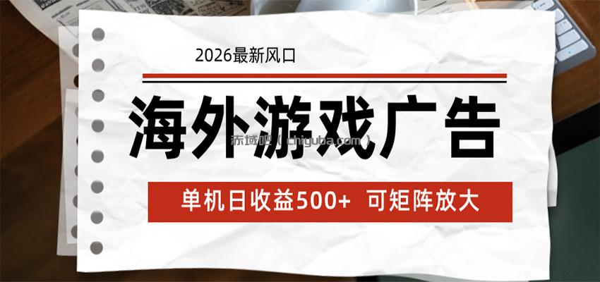 海外游戏广告 2026最新风口 24小时全自动脚本运行 单机日收益500+ 可矩阵放大