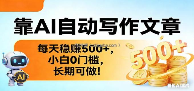 靠AI自动写作文章，每天稳赚500+，小白0门槛，长期可做！