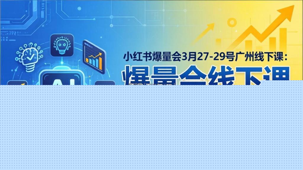 小红书爆量会3月27-29号广州线下课：AI+电商10倍增长，选品运营增长全链路突破