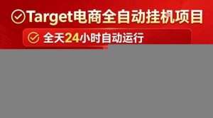 Target电商全自动挂G项目，电脑可批量30+窗口运行，日收益入800，全程无人值守，无需手动操作【揭秘】