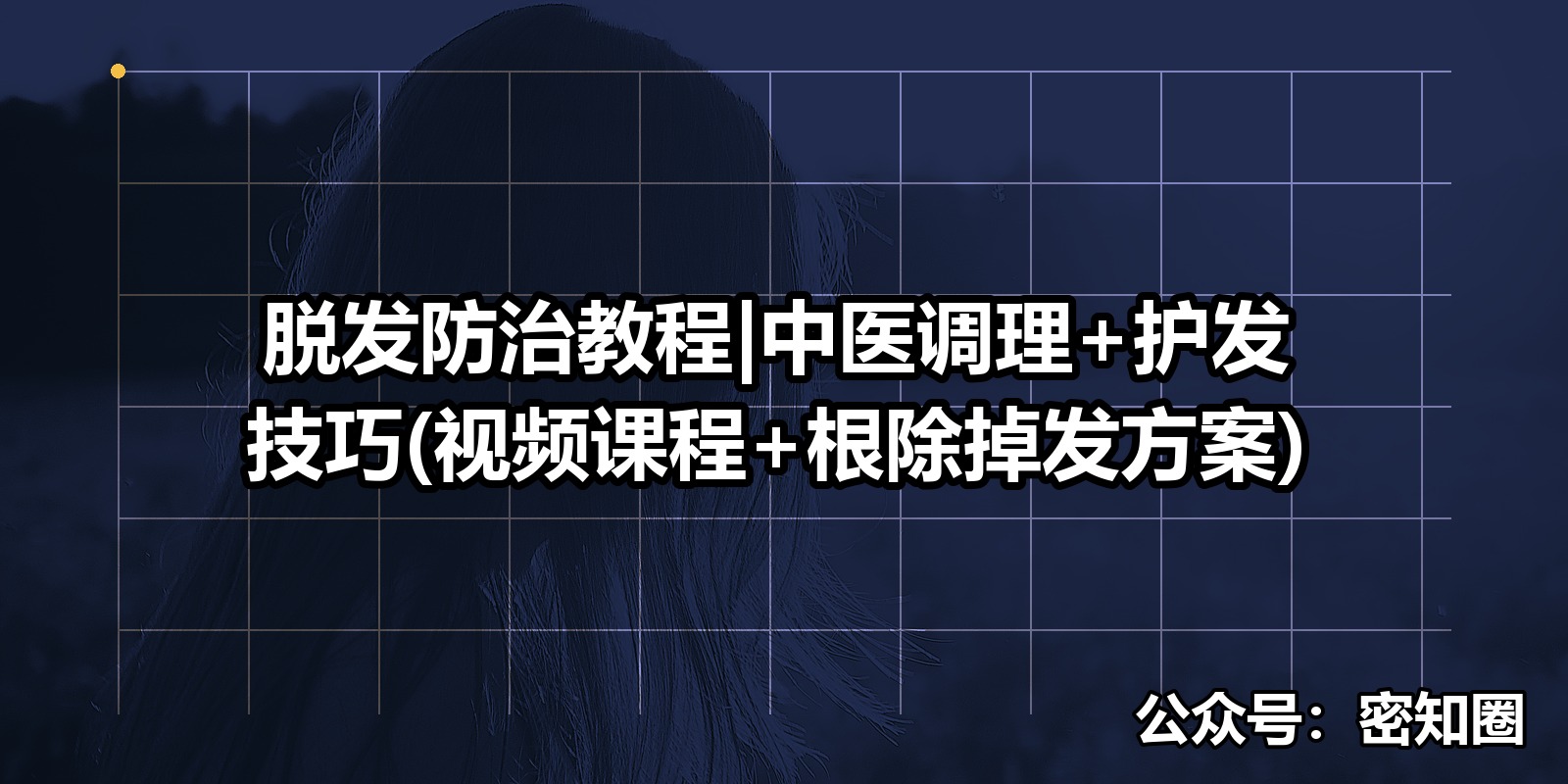 脱发防治教程|中医调理+护发技巧(视频课程+根除掉发方案)