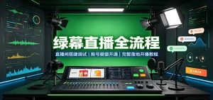绿幕直播全流程：直播间搭建调试，账号橱窗开通，完整落地开播教程