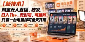 【独家新技术】淘宝无人直播，日入1k+，无封号，可矩阵，只要一台电脑即可全天开播【揭秘】
