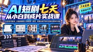 AI短剧七天从小白到成片实战课：从豆包写剧本、分镜拆解到人物场景一致性，掌握运镜节奏与剪辑完整制作流程