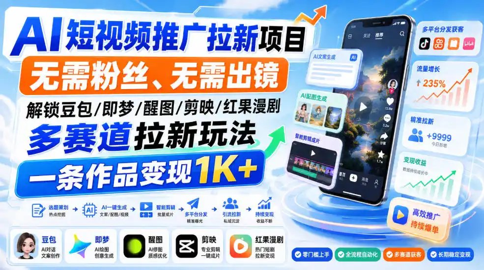 AI短视频推广拉新项目，无需粉丝、无需出镜，解锁豆包/即梦/醒图/剪映/红果漫剧多赛道拉新玩法，一条作品变现1K+(更新0910)