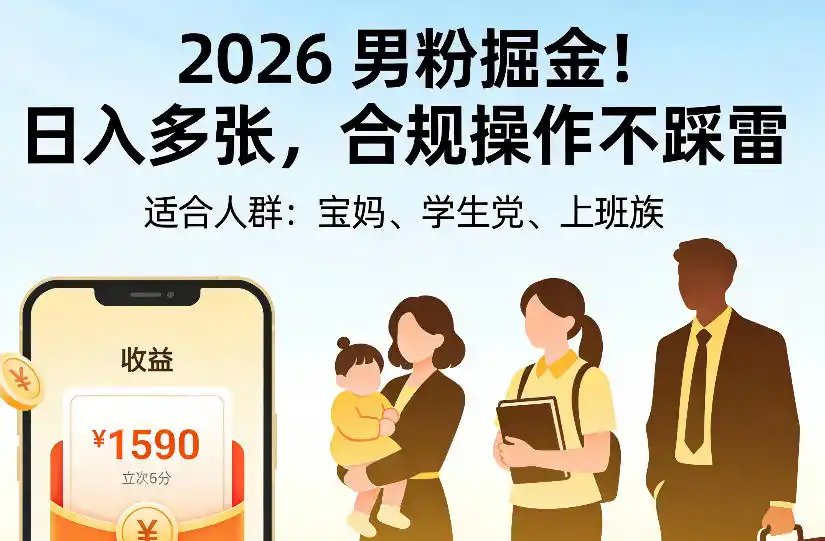 2026男粉掘金项目，日入多张，合规操作不踩雷，3分钟一个原创，当天可变现，适合宝妈、学生党、上班族【揭秘】