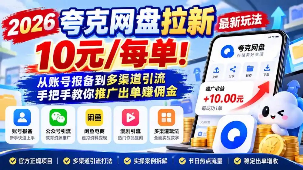 2026夸克网盘拉新最新玩法-更新1029，10元/每单！从账号报备到多渠道引流，手把手教你推广出单赚佣金
