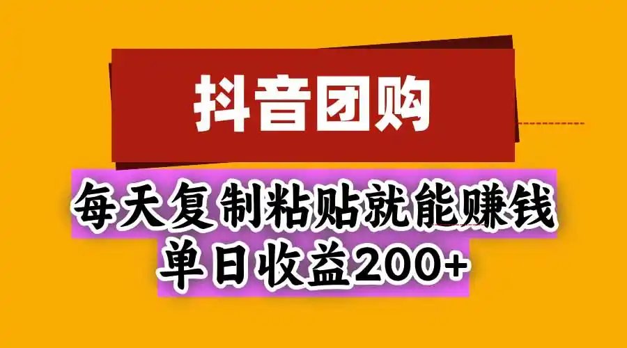 抖音团购，每天复制粘贴就能赚钱，单日收益200+