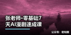 张老师·零基础7天AI漫剧速成课