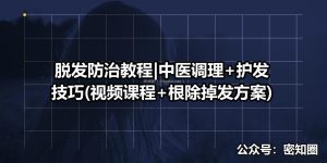 脱发防治教程|中医调理+护发技巧(视频课程+根除掉发方案)